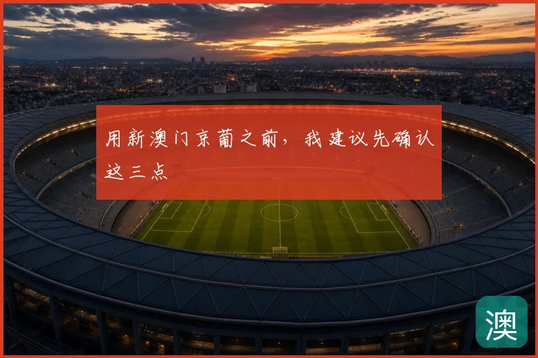 用新澳门京葡之前，我建议先确认这三点